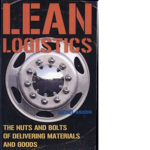 Lean Logistics The Nuts and Bolts of Delivering Materials and Goods