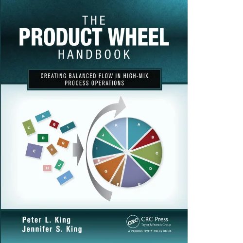 The Product Wheel Handbook Creating Balanced Flow in High-Mix Process Operations