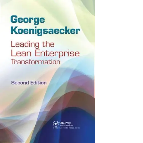 Lean Enterprise Transformation Leading the Lean Enterprise Transformation By George Koenigsaecker