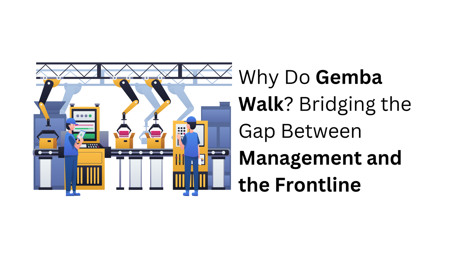 Why Do Gemba Walk? Bridging the Gap Between Management and the ...